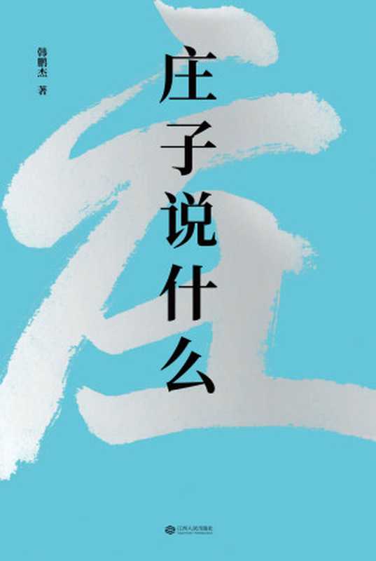 庄子说什么（樊登作序倾情推荐，继《道德经说什么》之后，韩鹏杰又一部道家经典解读著作）（韩鹏杰）（江西人民出版社 2021）