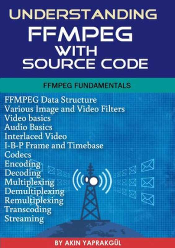 Understanding FFmpeg with source code： FFMPEG Fundementals（Yaprakgül， Akın）（2021）