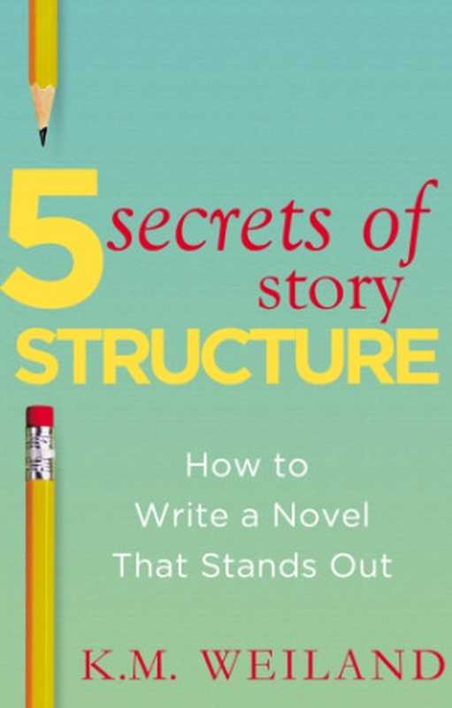 5 Secrets of Story Structure： How to Write a Novel That Stands Out（K.M. Weiland）