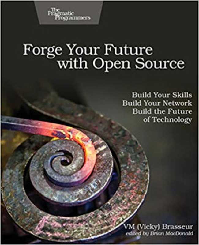 Forge Your Future with Open Source： Build Your Skills. Build Your Network. Build the Future of Technology（VM (Vicky) Brasseur）（Pragmatic Bookshelf 2018）