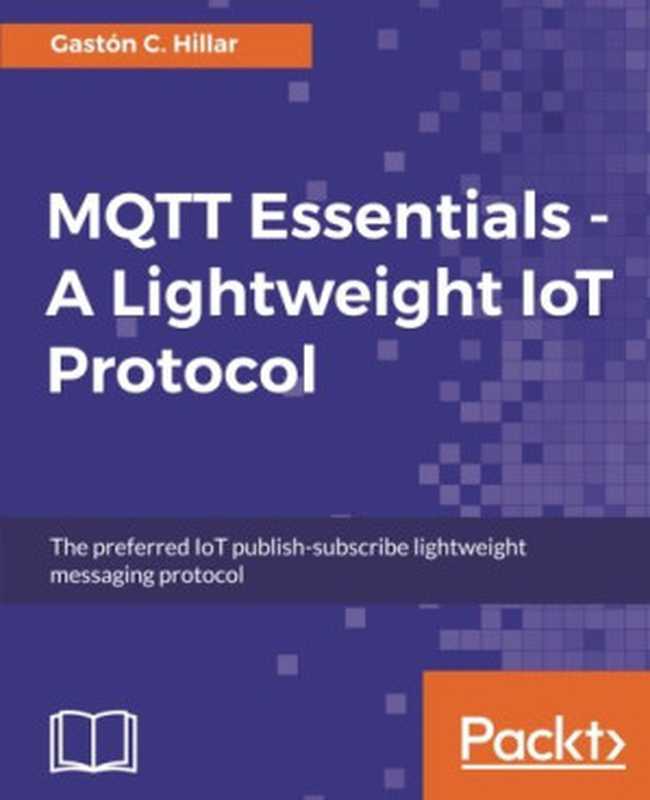 MQTT Essentials - A Lightweight IoT Protocol（Gaston Hillar）（Packt Publishing 2017）