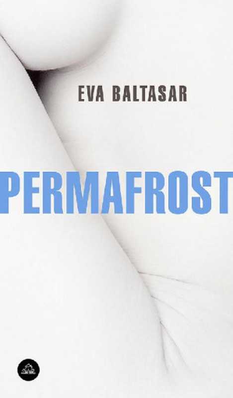 Permafrost (Spanish Edition)（Eva Baltasar [Baltasar， Eva]）（Penguin Random House 2018）