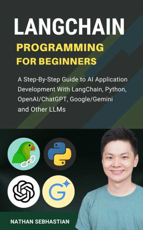 LangChain Programming for Beginners： A Step-By-Step Guide to AI Application Development With LangChain， Python， OpenAI ChatGPT， Google Gemini and Other LLMs (Code With Nathan)（Sebhastian， Nathan）（Nathan Sebhastian 2024）