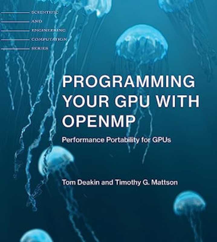 Programming Your GPU with OpenMP： Performance Portability for GPUs (Scientific and Engineering Computation)（Deakin， Tom， Mattson， Timothy G.）（The MIT Press 2023）