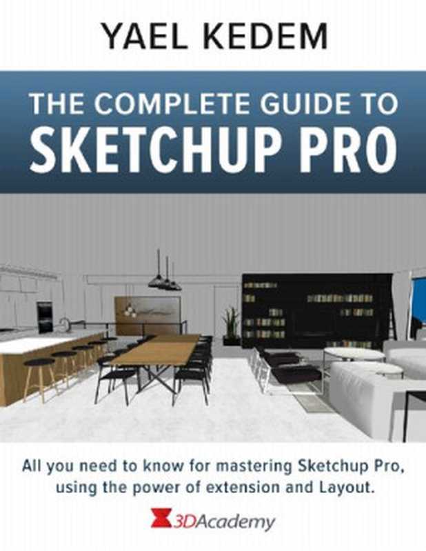 The Complete Guide to Sketchup Pro： AII you need to know for mastering Sketchup Pro， using the power of extension and Layout（Yael Kedem ）（2021）