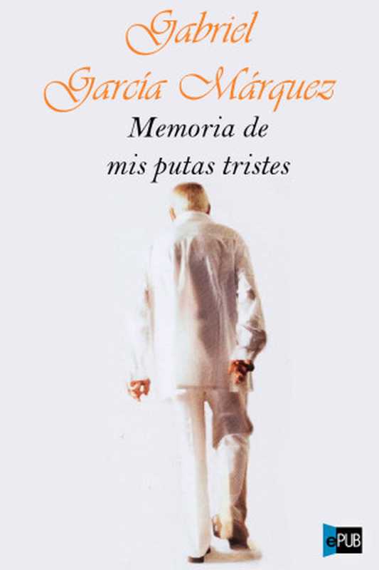 Memoria de mis putas tristes（Márquez， Gabriel García）（Mondarori 2003）