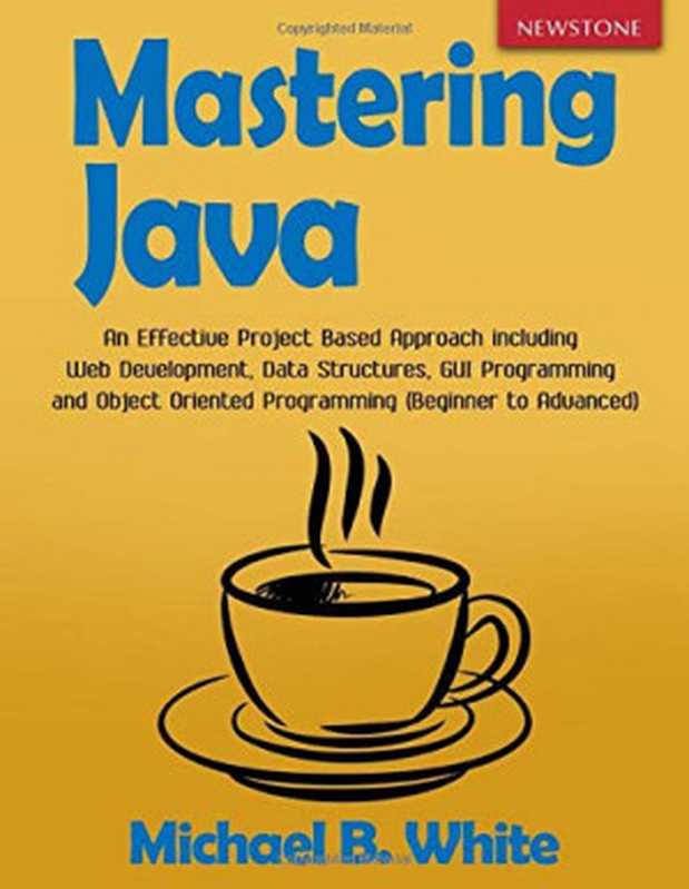 Mastering Java： An Effective Project Based Approach including Web Development， Data Structures， GUI Programming and Object Oriented Programming (Beginner to Advanced)（White， Michael B. [White， Michael B.]）（Independently published 2020）