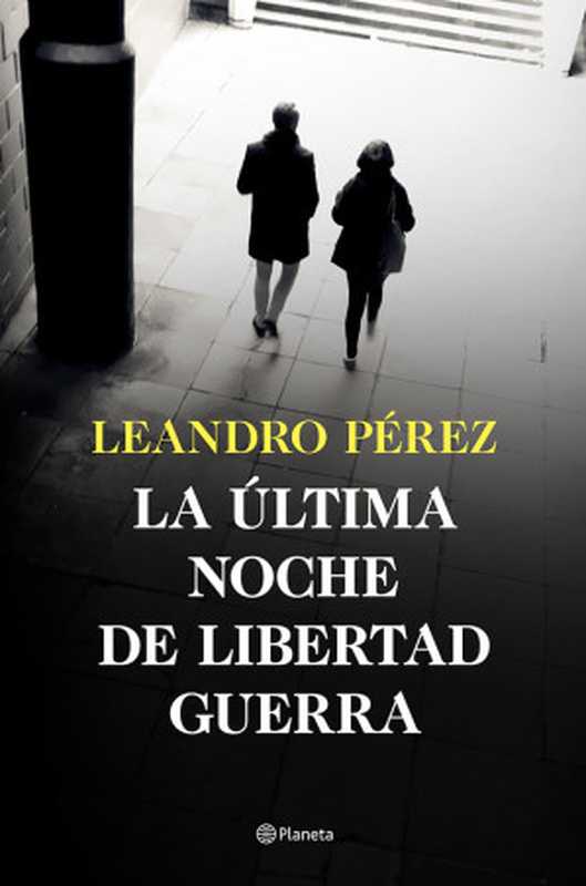 La última noche de Libertad Guerra（Leandro Pérez）（Planeta 2022）