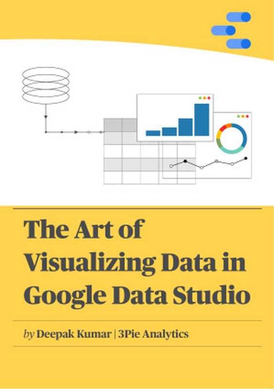 The Art of Visualizing Data in Google Data Studio： Create graphs， manage data and extrapolate results for presentations， reports（Deepak Kumar）（2022）