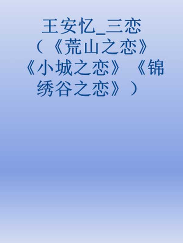 三恋 《荒山之恋》《小城之恋》《锦绣谷之恋》（王安忆）（重庆出版社 2012）