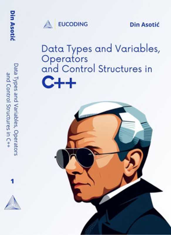 Data Types and Variables， Operators and Control Structures in C++： Introduction to C++ Programming（Din Asotić）（Independent 2023）