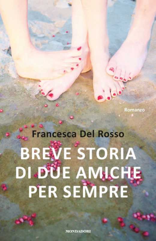 Breve storia di due amiche per sempre（Francesca Del Rosso [Del Rosso， Francesca]）（MONDADORI 2016）