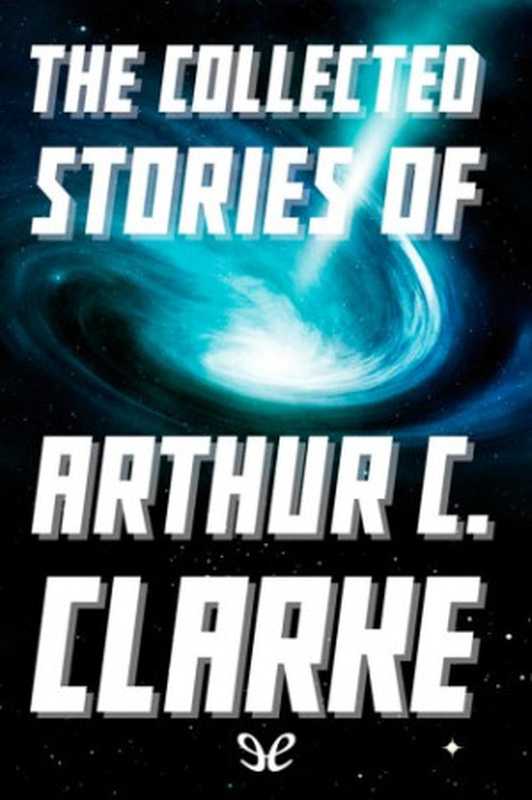 The Collected Stories of Arthur C. Clarke（Arthur C. Clarke）（ePubLibre 2016）