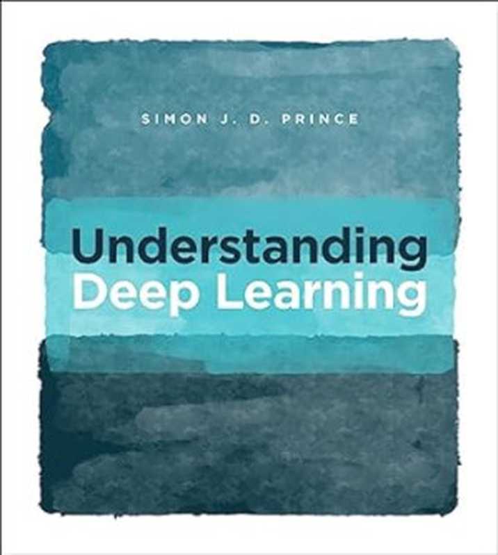 Understanding Deep Learning（Simon J.D. Prince）（MIT Press 2023）