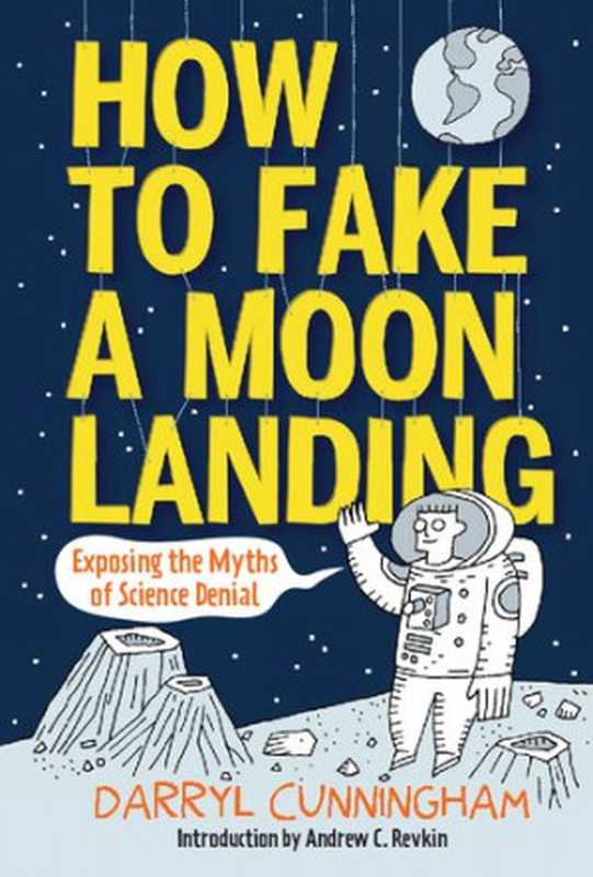 How to Fake a Moon Landing： Exposing the Myths of Science Denial（Darryl Cunningham）（Abrams Comicarts 2013）