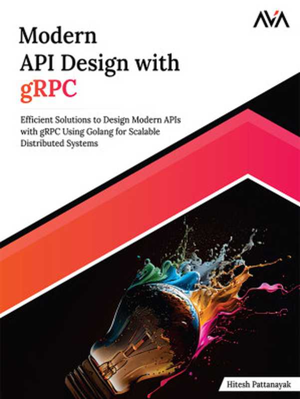 Modern API Design with gRPC： Efficient Solutions to Design Modern APIs with gRPC Using Golang for Scalable Distributed Systems（Hitesh Pattanayak）（Orange Education Pvt Ltd， AVA™ 2024）