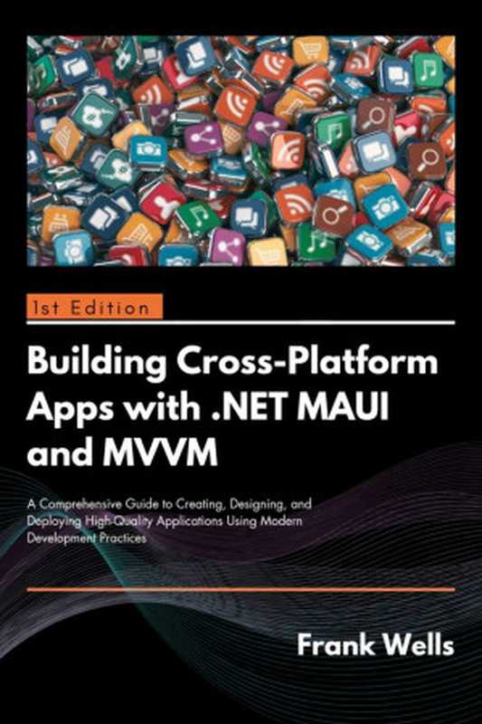 Building Cross-Platform Apps with .NET MAUI and MVVM： A Comprehensive Guide to Creating， Designing and Deploying High-Quality Application Using Modern Development Practices（Frank Wells）（Independently published 2024）