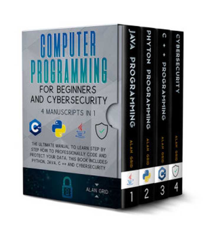 Computer Programming for Beginners and Cybersecurity： The Ultimate Manual to Learn step by step how to Professionally Code and Protect Your Data. This Book includes： Python， Java， C++ & Cybersecurity（Alan Grid）（2021）