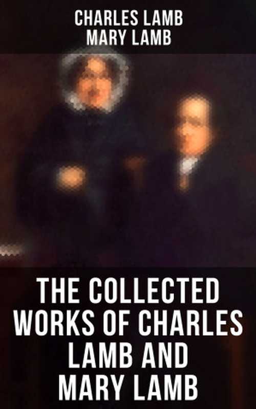 The Collected Works of Charles Lamb and Mary Lamb（Charles Lamb & Mary Lamb）（Musaicum Books 2020）