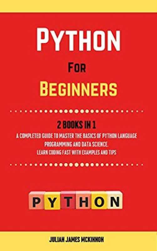 Python For Beginners. 2 Books in 1： A Completed Guide to Master the Basics of Python Language Programming and Data Science. Learn Coding Fast with Examples and Tips（Julian McKinnon）