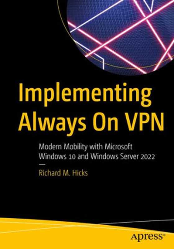 Implementing Always On VPN： Modern Mobility with Microsoft Windows 10 and Windows Server 2022（Richard M. Hicks）（Apress 2021）