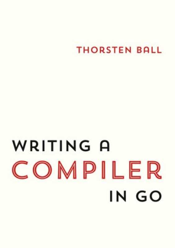 Writing A Compiler In Go（Thorsten Ball）（Thorsten Ball   compilerbook.com 2018）