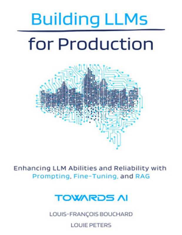 Building LLMs for Production： Enhancing LLM Abilities and Reliability with Prompting， Fine-Tuning， and RAG（Louis-François Bouchard）（Towards AI， Inc. 2024）