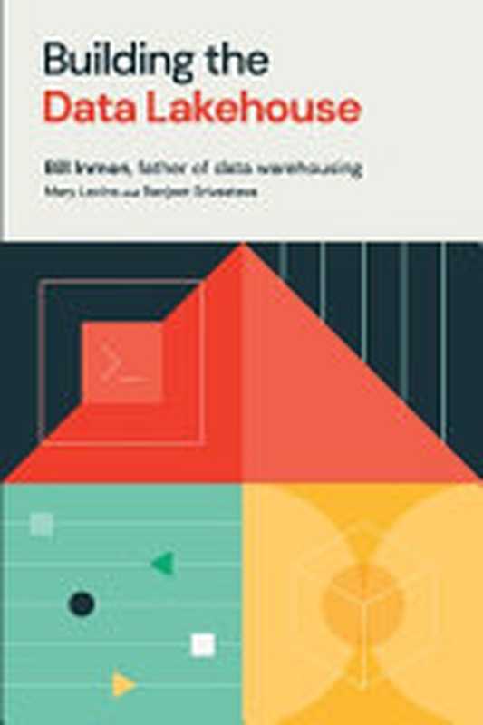 Building the Data Lakehouse（Bill Inmon， Ranjeet Srivastava， Mary Levins）（Technics Publications 2021）