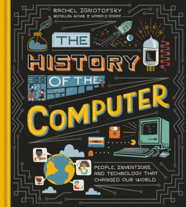 The History of the Computer： People， Inventions， and Technology that Changed Our World（Rachel Ignotofsky）（Clarkson Potter Ten Speed 2022）