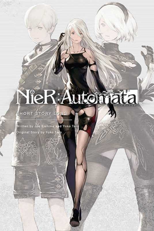 NieR：Automata： Short Story Long（Jun Eishima， Yoko Taro）（VIZ Media 2019）