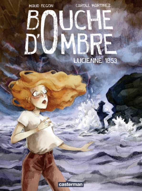 Bouche d’ombre - Tome 3 - Lucienne 1853（Maud Begon; Carole Martinez）（Casterman 2017）