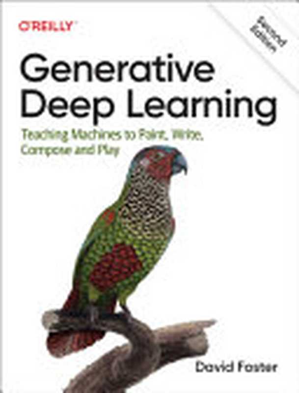 Generative Deep Learning： Teaching Machines to Paint， Write， Compose， and Play， 2nd Edition（David Foster）（O’Reilly Media， Inc. 2023）