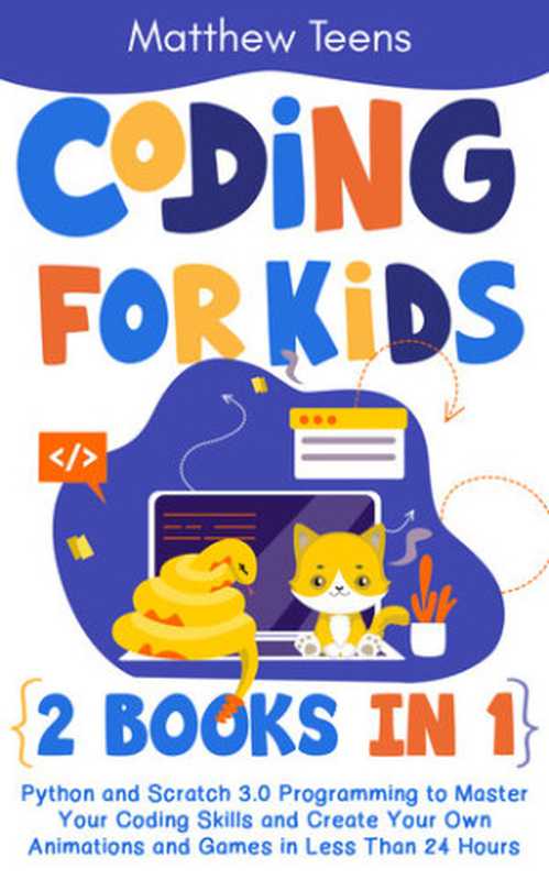 Coding for Kids： 2 Books in 1： Python and Scratch 3.0 Programming to Master Your Coding Skills and Create Your Own Animations and Games in Less Than 24 Hours（Teens， Matthew）（2020）