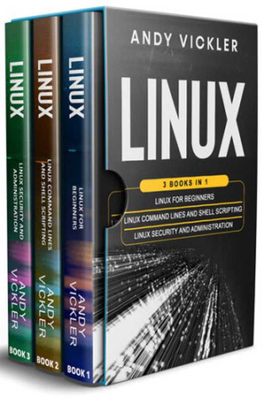 Linux： 3 books in 1 ： Linux for Beginners + Linux Command Lines and Shell Scripting + Linux Security and Administration（Andy Vickler）（2021）