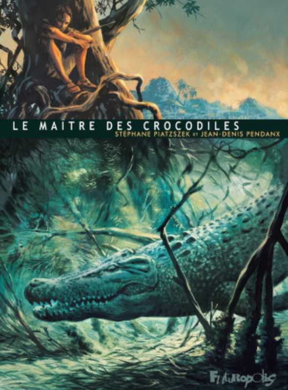 Le maître des crocodiles（Stéphane Piatzszek & Jean-Denis Pendanx）（Futuropolis 2016）