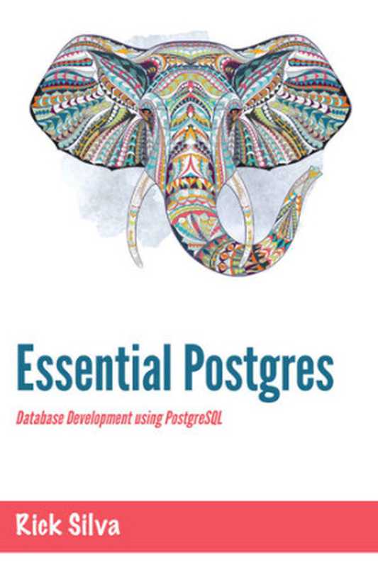 Essential Postgres： Database Development using PostgreSQL（Rick Silva）（Rick Silva 2020）