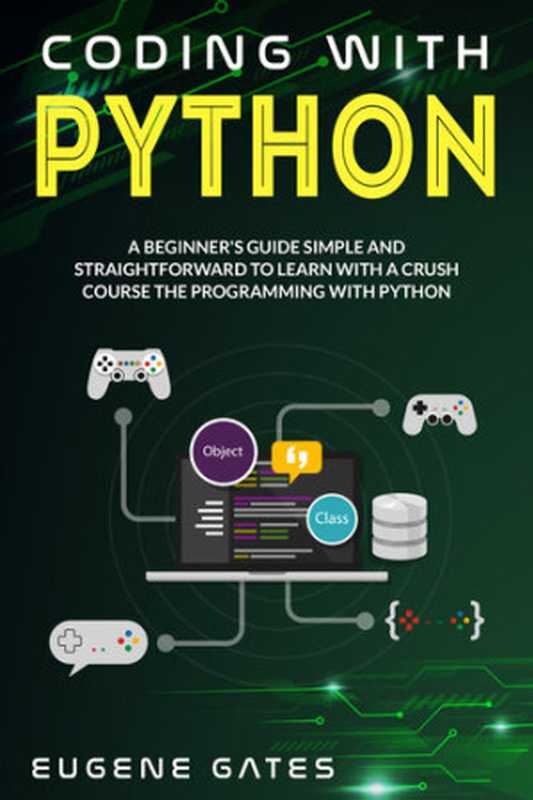 Coding with Python： A Simple And Straightforward Guide For Beginners To Learn Fast Programming With Python（Gates， Eugene）（2020）