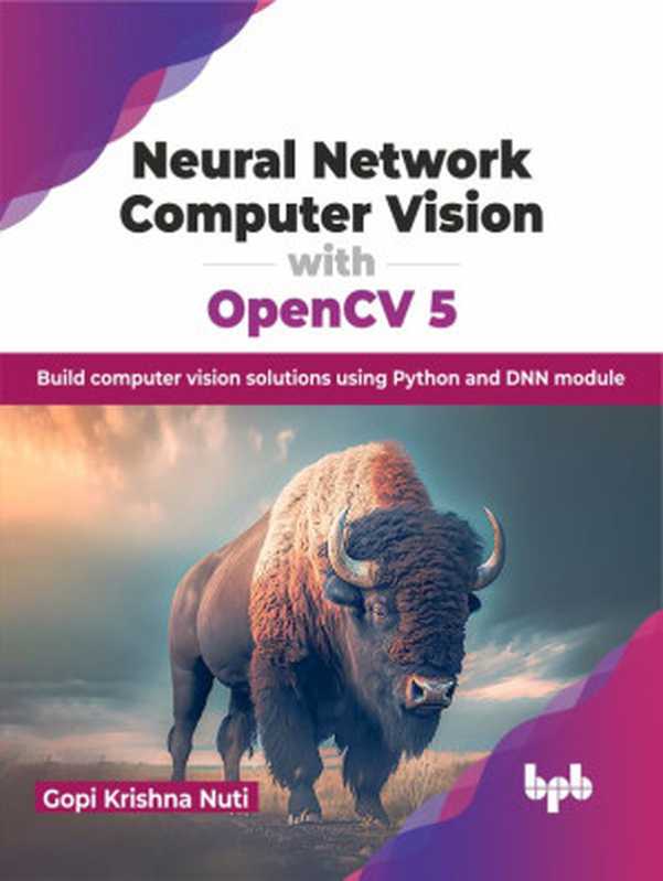 Neural Network Computer Vision with OpenCV 5： Build computer vision solutions using Python and DNN module（Gopi Krishna Nuti）（BPB Publications 2023）