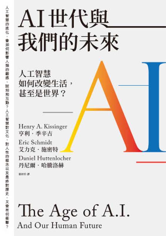 AI世代與我們的未來：人工智慧如何改變生活，甚至是世界？= The Age of A.I. ： And Our Human Future（亨利 · 季辛吉 (Henry A. Kissinge)， 艾力克 · 施密特 (Eric Schmidt)， 丹尼爾 · 哈騰洛赫 (Daniel Huttenlocher)）（聯經出版事業股份有限公司 2022）