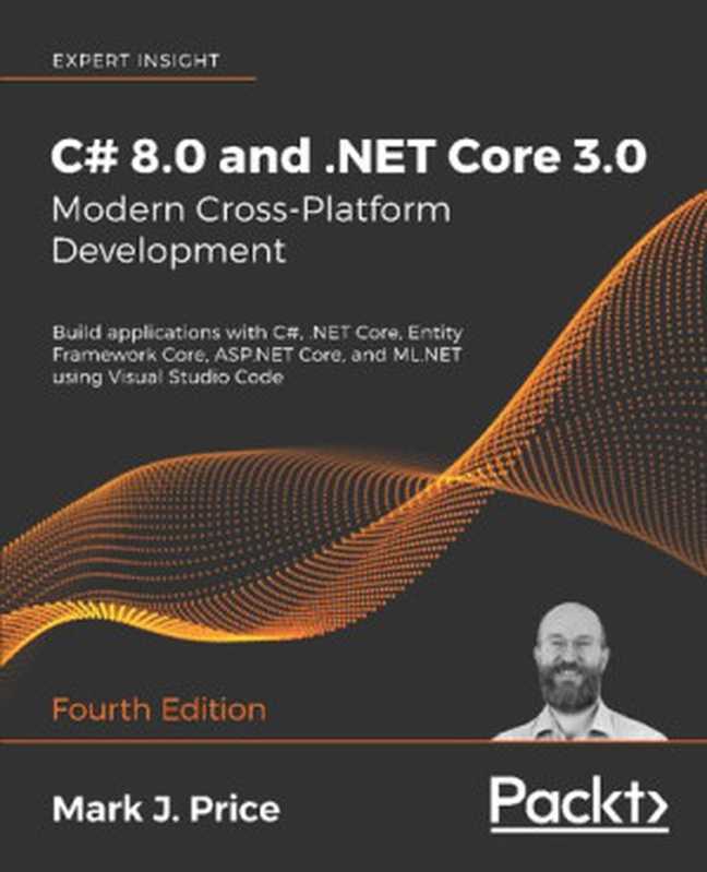 C# 8.0 and .NET Core 3.0 – Modern Cross-Platform Development： Build applications with C#， .NET Core， Entity Framework Core， ASP.NET Core， and ML.NET using Visual Studio Code， 4th Edition（Mark J. Price）（Packt Publishing Ltd 2019）