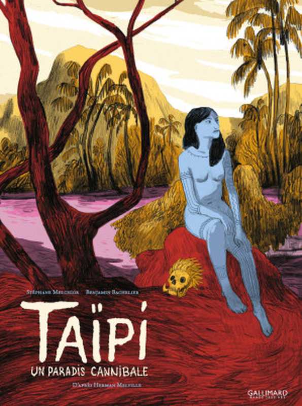 Taïpi - Un paradis cannibale（Stéphane Melchior， Benjamin Bachelier）（Gallimard Bande Dessinée 2016）