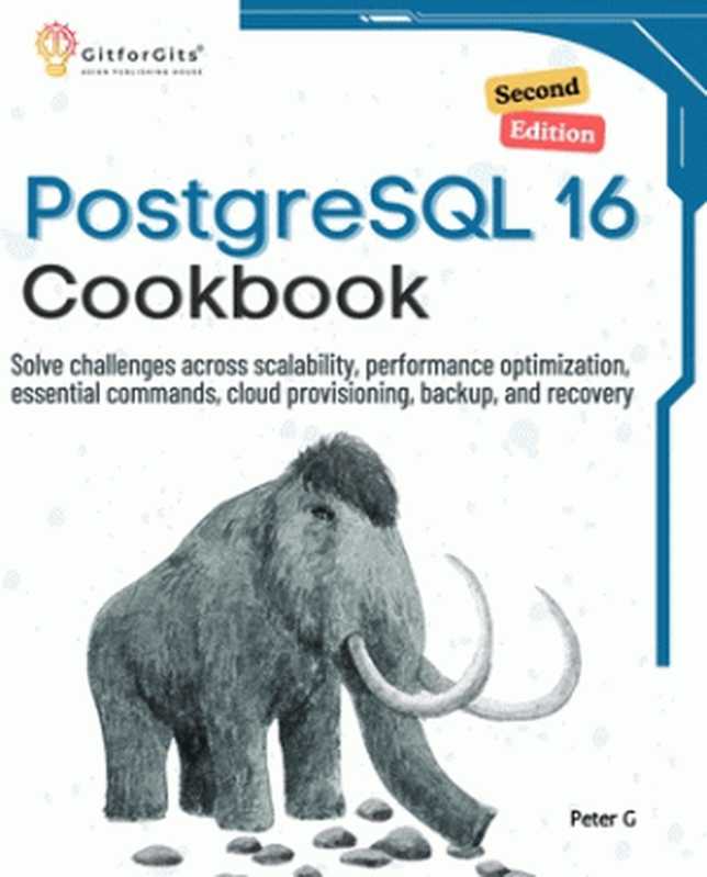 PostgreSQL 16 Cookbook， Second Edition： Solve challenges across scalability， performance optimization， essential commands（Peter G）（2024）