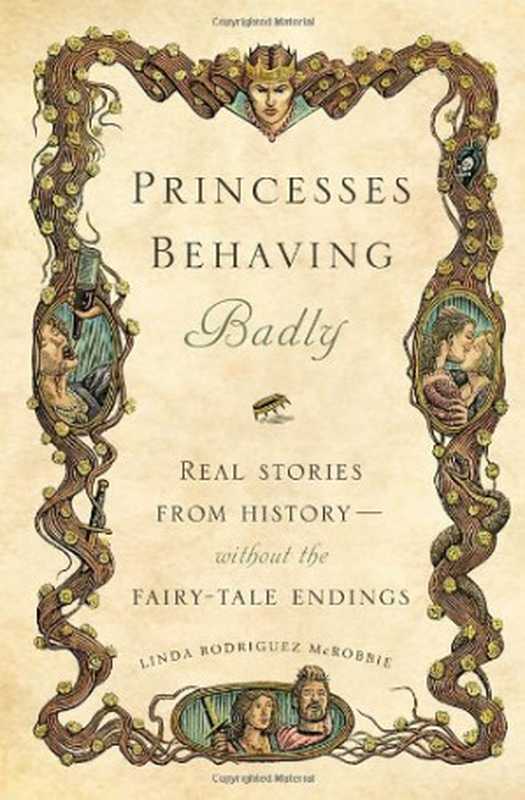 Princesses Behaving Badly： Real Stories from History Without the Fairy-Tale Endings（Linda Rodriguez McRobbie）（Quirk Books 2013）