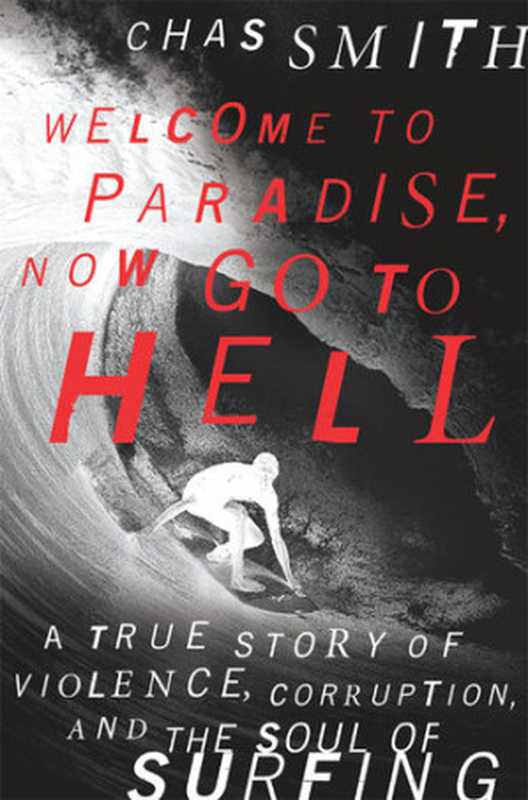 Welcome to Paradise， Now Go to Hell： A True Story of Violence， Corruption and the Soul of Surfing（Chas Smith）（ReadHowYouWant.com， Limited 2016）