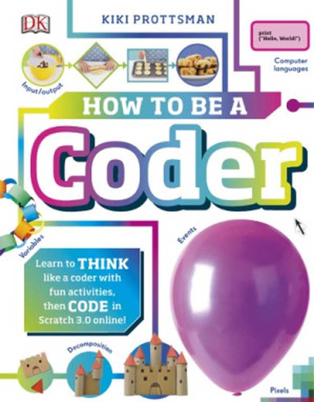 How to Be a Coder： Learn to Think Like a Coder with Fun Activities， Then Code in Scratch 3.0 Online（Kiki Prottsman）（DK Publishing 2019）