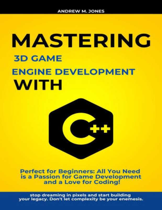 Mastering 3D Game Engine Development with C++： Perfect for Beginners： All You Need is a Passion for Game Development and a Love for Coding!（Jones， Andrew M.）（2024）