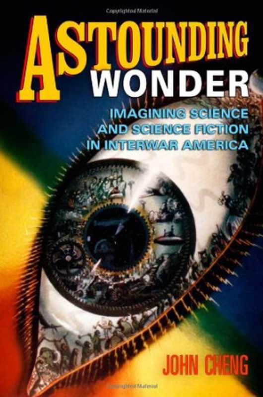 Astounding Wonder： Imagining Science and Science Fiction in Interwar America（John Cheng）（University of Pennsylvania Press 2012）