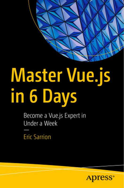 Master Vue.js in 6 Days： Become a Vue.js Expert in Under a Week（Eric Sarrion）（Apress 2024）