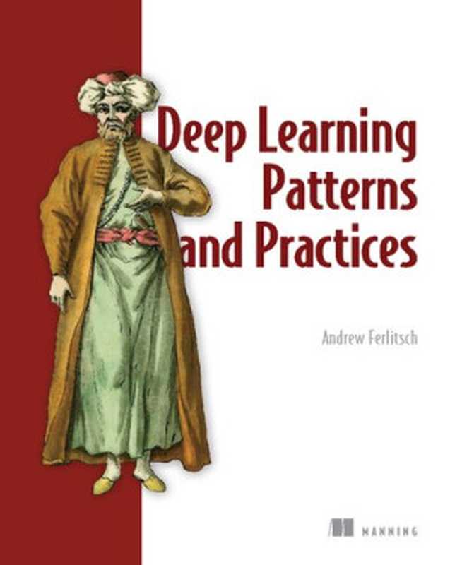 Deep Learning Patterns and Practices（Andrew Ferlitsch）（Manning Publications 2021）