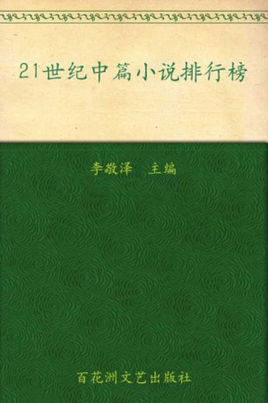 21世纪中篇小说排行榜（10篇：玉米、淡绿色的月亮、马嘶岭血案、打火机、心爱的树、一个人张灯结彩、取景器、苍声、豆汁记、罗坎村）（李敬泽主编，作者：毕飞宇、须一瓜、陈应松、乔叶、蒋韵、田耳、鲁敏、徐则臣、叶广芩、袁劲梅）（百花洲文艺出版社 2010）